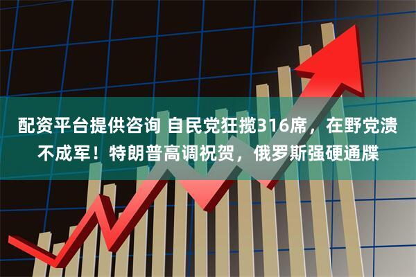 配资平台提供咨询 自民党狂揽316席，在野党溃不成军！特朗普高调祝贺，俄罗斯强硬通牒